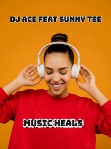 DJ Ace ft Sunny Tee – Music Heals [Music]