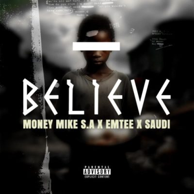 Money Mike S.A ft Emtee & Saudi – Believe