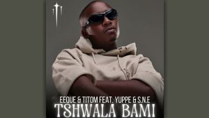 Titom & Yuppe – Tshwala Bam Ft. S.N.E & EeQue